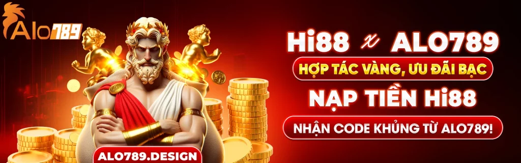 Hi88xAlo789 - Hợp tác vàng, ưu đãi bạc - Nạp tiền tại Hi88, nhận code khủng từ Alo789!